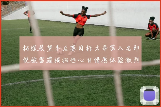 拓媒展望季后赛目标力争第八名即使被雷霆横扫也心甘情愿体验激烈竞争